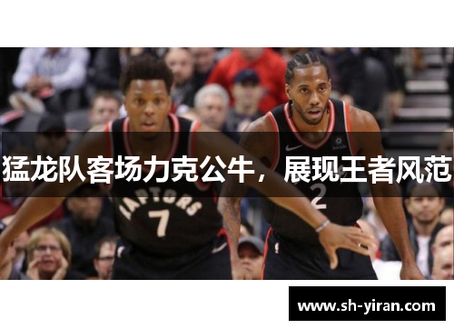 猛龙队客场力克公牛，展现王者风范