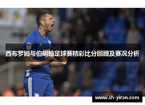 西布罗姆与伯明翰足球赛精彩比分回顾及赛况分析
