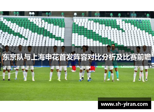 东京队与上海申花首发阵容对比分析及比赛前瞻