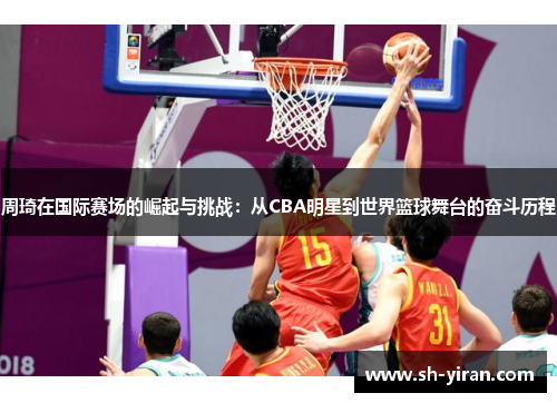 周琦在国际赛场的崛起与挑战：从CBA明星到世界篮球舞台的奋斗历程